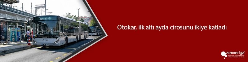 Otokar, ilk altı ayda cirosunu ikiye katladı