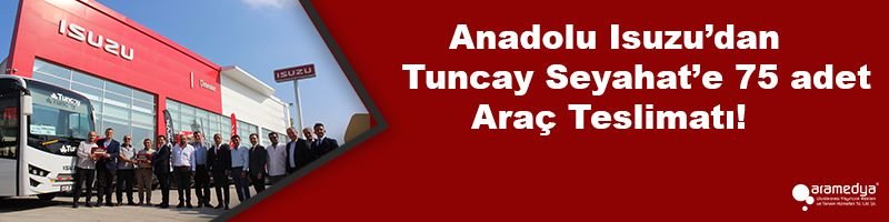 Anadolu Isuzu Kocaeli Yetkili SatıcısıFNC Otomotiv’den  Tuncay Seyahat’e  75 adet Araç Teslimatı! 